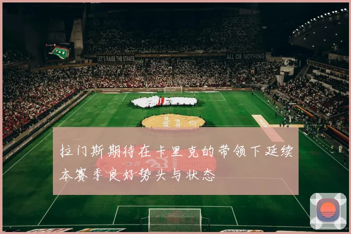 拉门斯期待在卡里克的带领下延续本赛季良好势头与状态