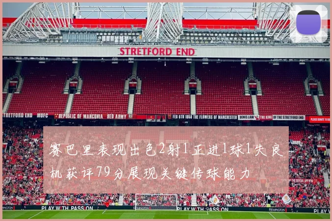 赛巴里表现出色2射1正进1球1失良机获评79分展现关键传球能力