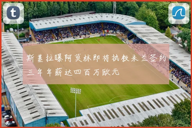 斯基拉曝阿莫林即将执教米兰签约三年年薪达四百万欧元
