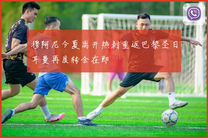 穆阿尼今夏离开热刺重返巴黎圣日耳曼再度转会在即